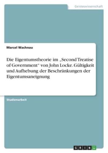 Die Eigentumstheorie Im "Second Treatise of Government" Von John Locke. Gültigkeit Und Aufhebung Der Beschränkungen Der Eigentumsaneignung