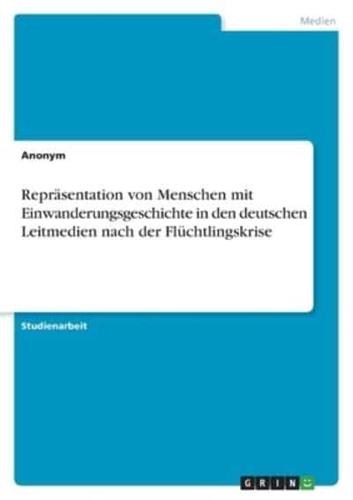 Repräsentation Von Menschen Mit Einwanderungsgeschichte in Den Deutschen Leitmedien Nach Der Flüchtlingskrise