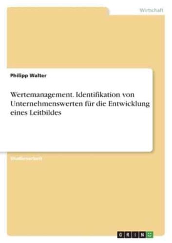 Wertemanagement. Identifikation Von Unternehmenswerten Für Die Entwicklung Eines Leitbildes