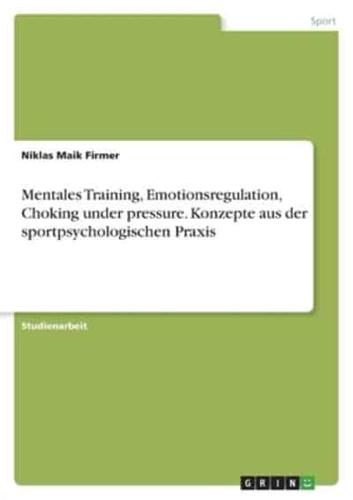Mentales Training, Emotionsregulation, Choking Under Pressure. Konzepte Aus Der Sportpsychologischen Praxis