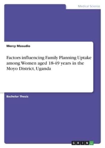 Factors Influencing Family Planning Uptake Among Women Aged 18-49 Years in the Moyo District, Uganda