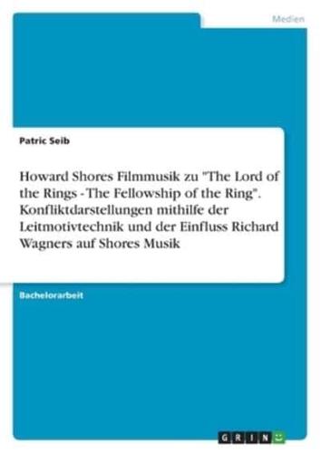 Howard Shores Filmmusik Zu "The Lord of the Rings - The Fellowship of the Ring". Konfliktdarstellungen Mithilfe Der Leitmotivtechnik Und Der Einfluss Richard Wagners Auf Shores Musik
