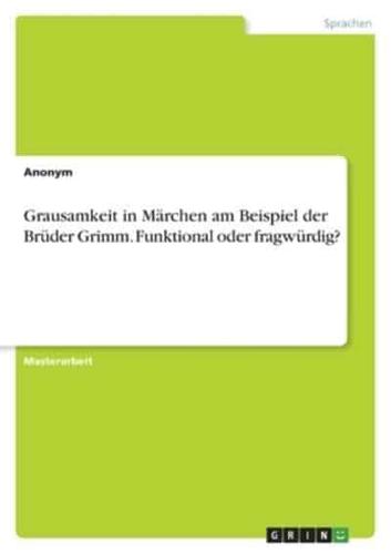 Grausamkeit in Märchen Am Beispiel Der Brüder Grimm. Funktional Oder Fragwürdig?