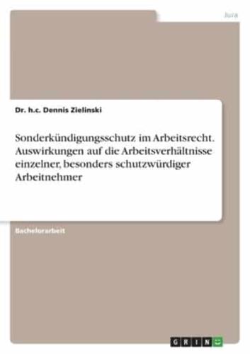 Sonderkündigungsschutz Im Arbeitsrecht. Auswirkungen Auf Die Arbeitsverhältnisse Einzelner, Besonders Schutzwürdiger Arbeitnehmer