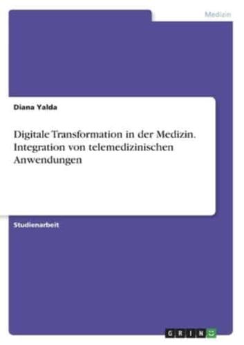 Digitale Transformation in Der Medizin. Integration Von Telemedizinischen Anwendungen