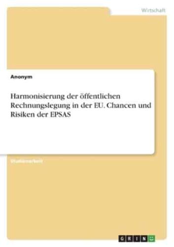 Harmonisierung Der Öffentlichen Rechnungslegung in Der EU. Chancen Und Risiken Der EPSAS