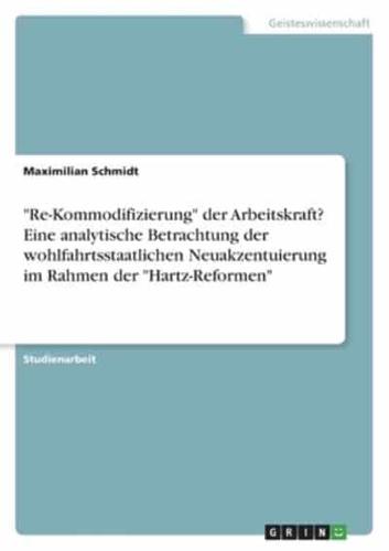 "Re-Kommodifizierung" Der Arbeitskraft? Eine Analytische Betrachtung Der Wohlfahrtsstaatlichen Neuakzentuierung Im Rahmen Der "Hartz-Reformen"