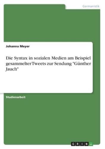 Die Syntax in Sozialen Medien Am Beispiel Gesammelter Tweets Zur Sendung "Günther Jauch"