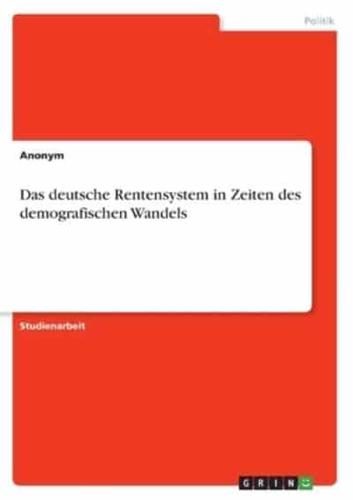 Das Deutsche Rentensystem in Zeiten Des Demografischen Wandels