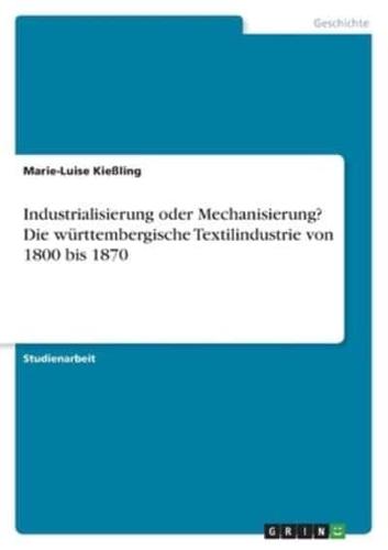 Industrialisierung Oder Mechanisierung? Die Württembergische Textilindustrie Von 1800 Bis 1870