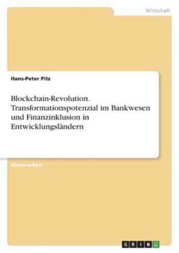 Blockchain-Revolution. Transformationspotenzial Im Bankwesen Und Finanzinklusion in Entwicklungsländern