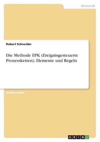 Die Methode EPK (Ereignisgesteuerte Prozessketten). Elemente Und Regeln