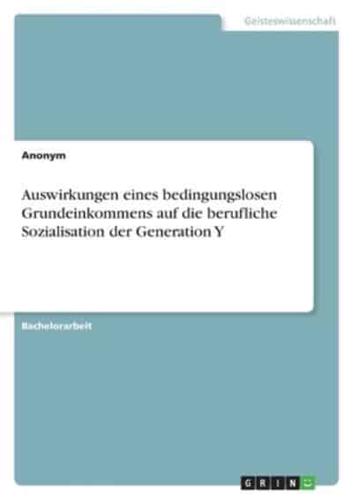 Auswirkungen Eines Bedingungslosen Grundeinkommens Auf Die Berufliche Sozialisation Der Generation Y