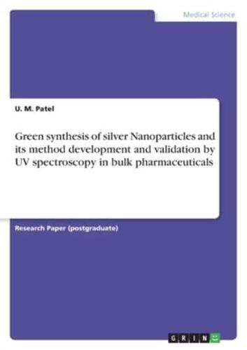Green Synthesis of Silver Nanoparticles and Its Method Development and Validation by UV Spectroscopy in Bulk Pharmaceuticals