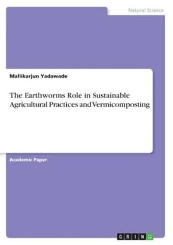 The Earthworms Role in Sustainable Agricultural Practices and Vermicomposting