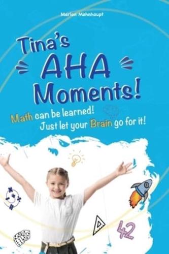 Tina's Aha Moments!: Math can be learned. Just let your brain go for it!
