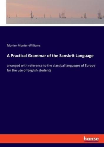 A Practical Grammar of the Sanskrit Language:arranged with reference to the classical languages of Europe for the use of English students