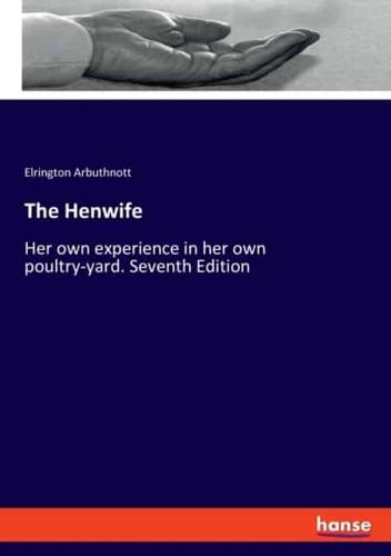 The Henwife:Her own experience in her own poultry-yard. Seventh Edition