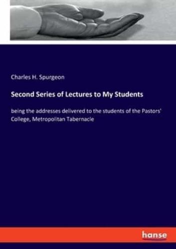 Second Series of Lectures to My Students:being the addresses delivered to the students of the Pastors' College, Metropolitan Tabernacle