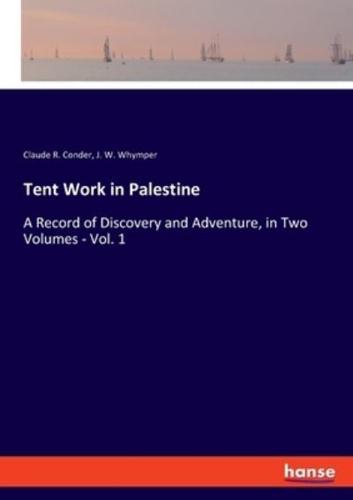 Tent Work in Palestine:A Record of Discovery and Adventure, in Two Volumes - Vol. 1