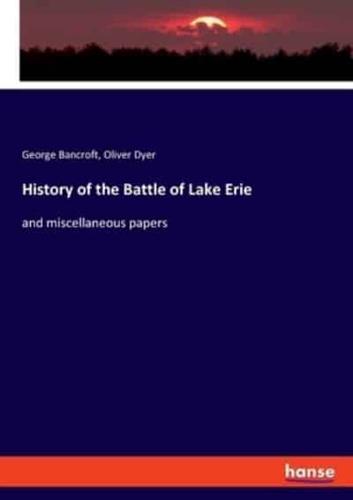 History of the Battle of Lake Erie:and miscellaneous papers