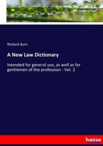 A New Law Dictionary:Intended for general use, as well as for gentlemen of the profession - Vol. 2