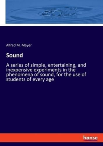 Sound:A series of simple, entertaining, and inexpensive experiments in the phenomena of sound, for the use of students of every age