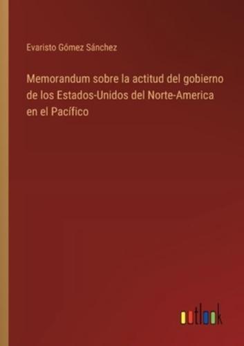 Memorandum Sobre La Actitud Del Gobierno De Los Estados-Unidos Del Norte-America En El Pacífico