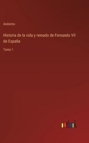 Historia de la vida y reinado de Fernando VII de España:Tomo 1
