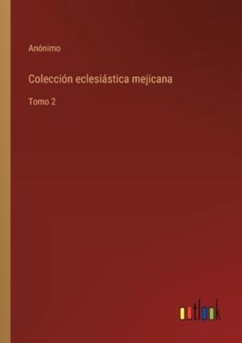 Colección eclesiástica mejicana:Tomo 2
