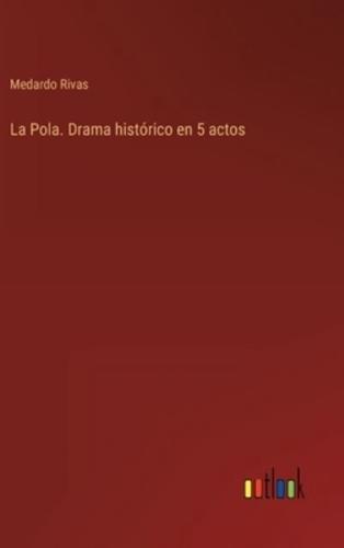 La Pola. Drama histórico en 5 actos