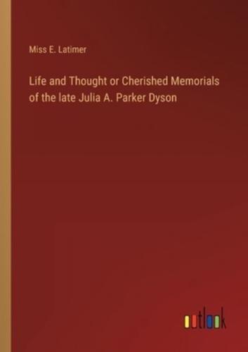 Life and Thought or Cherished Memorials of the late Julia A. Parker Dyson