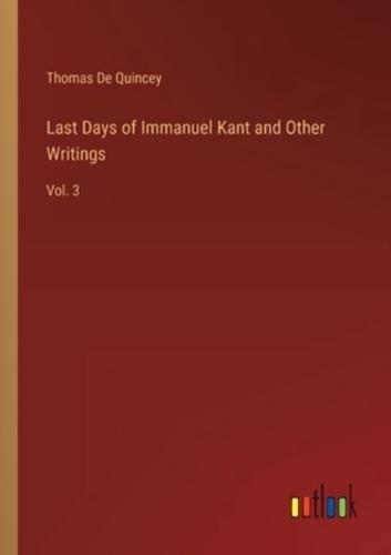Last Days of Immanuel Kant and Other Writings:Vol. 3
