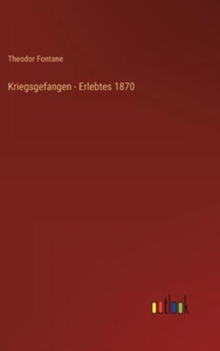 Kriegsgefangen - Erlebtes 1870