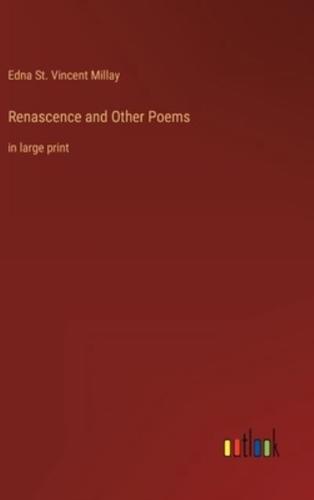 Renascence and Other Poems:in large print