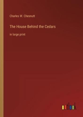 The House Behind the Cedars:in large print
