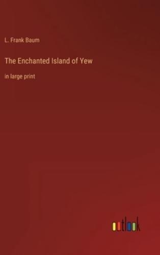 The Enchanted Island of Yew:in large print