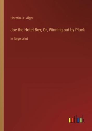 Joe the Hotel Boy; Or, Winning out by Pluck:in large print