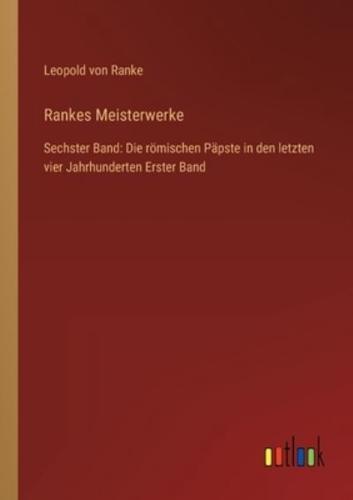 Rankes Meisterwerke:Sechster Band: Die römischen Päpste in den letzten vier Jahrhunderten Erster Band