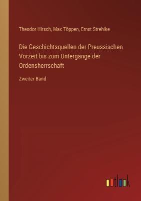 Die Geschichtsquellen Der Preussischen Vorzeit Bis Zum Untergange Der Ordensherrschaft