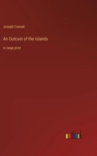 An Outcast of the Islands:in large print