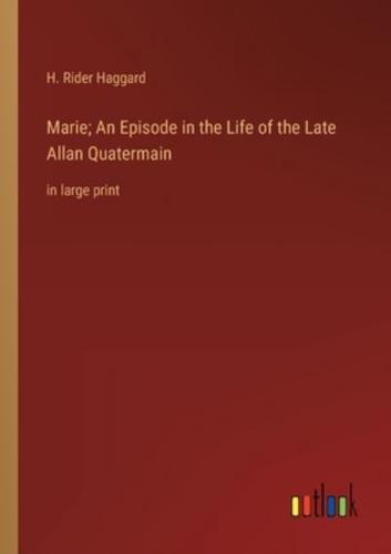 Marie; An Episode in the Life of the Late Allan Quatermain