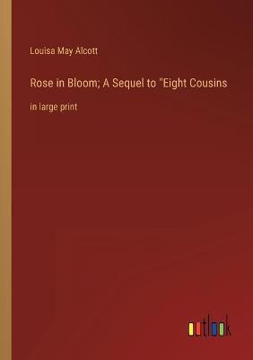 Rose in Bloom; A Sequel to Eight Cousins