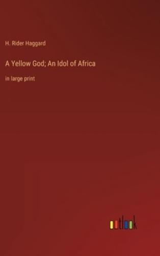 A Yellow God; An Idol of Africa