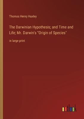 The Darwinian Hypothesis; and Time and Life; Mr. Darwin's Origin of Species