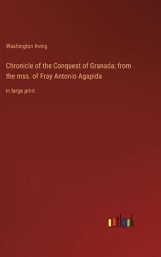 Chronicle of the Conquest of Granada; from the Mss. Of Fray Antonio Agapida