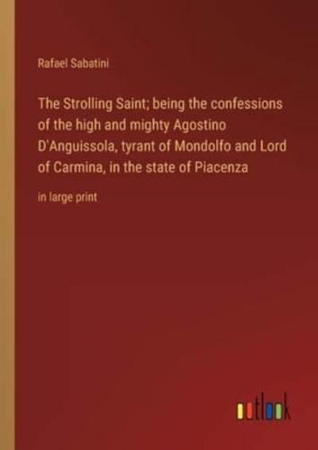 The Strolling Saint; Being the Confessions of the High and Mighty Agostino D'Anguissola, Tyrant of Mondolfo and Lord of Carmina, in the State of Piacenza