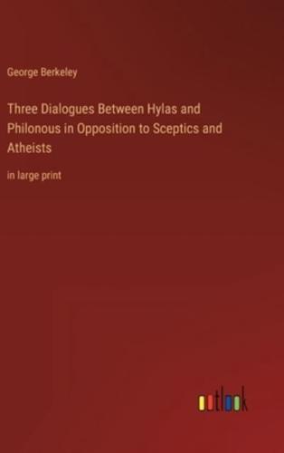 Three Dialogues Between Hylas and Philonous in Opposition to Sceptics and Atheists