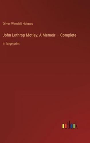 John Lothrop Motley; A Memoir - Complete