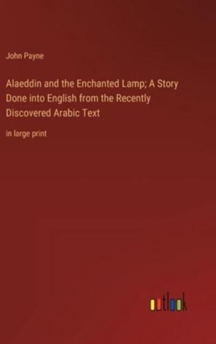 Alaeddin and the Enchanted Lamp; A Story Done Into English from the Recently Discovered Arabic Text